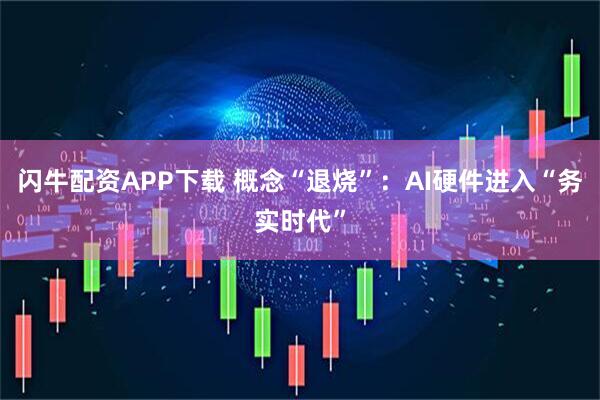 闪牛配资APP下载 概念“退烧”：AI硬件进入“务实时代”
